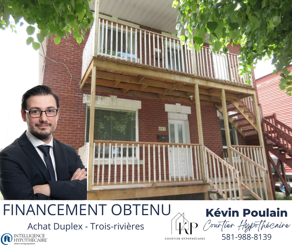 FINANCEMENT OBTENU Achat Duplex - Trois-rivières Kévin Poulain - Courtier Hypothécaire